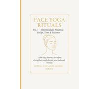 Face Yoga Rituals Vol. 7 - Intermediate Practice: Sculpt, Tone & Balance.: A 90-day journey to refine, strengthen and elevate your natural beauty. Rituals of Anti-Aging Series
