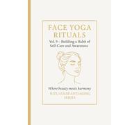 Face Yoga Rituals Vol. 9 - Building a Habit of Self-Care and Awareness.: When beaty meets harmony. Rituals of Anti-Aging Series