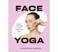 Face Yoga: Sculpt, Lift & Tone in Just 10 Minutes a Day