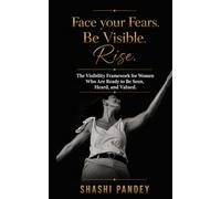 Face your Fears. Be Visible. Rise.: The Visibility Framework for Women Who Are Ready to Be Seen, Heard, and Valued