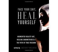 Face Your Shit, Heal Yourself: Augmented Reality Art, Healing Endometriosis & The Path Of True Freedom