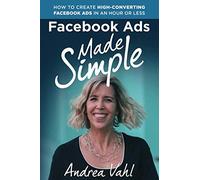 Facebook Ads Made Simple: How to Create High-Converting Facebook Ads in an Hour or Less
