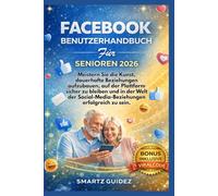FACEBOOK BENUTZERHANDBUCH FÜR SENIOREN 2026: Meistern Sie die Kunst, dauerhafte Beziehungen aufzubauen, auf der Plattform sicher zu bleiben und in der ... Social-Media-Beziehungen erfolgreich zu sein.