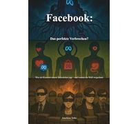 Facebook: Das perfekte Verbrechen?: Wie ein Konzern unsere Schwächen jagt - und warum die Welt wegschaut