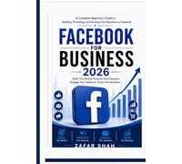 Facebook for Business 2026: A Complete Beginner’s Guide to Building, Promoting, and Growing Your Business on Facebook