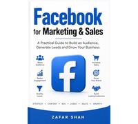 FACEBOOK FOR MARKETING & SALES: A Practical Guide to Building Audiences, Generating Leads and Growing Sales with Facebook