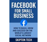 Facebook for Small Business: How to Build, Grow and Succeed on the World’s Largest Social Network