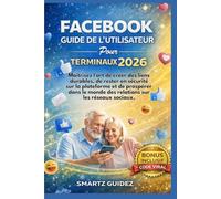 FACEBOOK GUIDE DE L'UTILISATEUR Pour TERMINAUX 2026: Maîtrisez l'art de créer des liens durables, de rester en sécurité sur la plateforme et de ... monde des relations sur les réseaux sociaux.