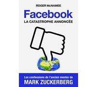 Facebook, la catastrophe annoncée: Les confessions de l'ancien mentor de Mark Zuckerberg
