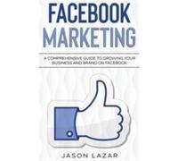 Facebook Marketing A Comprehensive Guide to Growing Your Business on Facebook - Jason Lazar - Ingram Publishing - Livre en Anglais Jason LazarJason Lazar (Auteur)