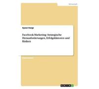 Facebook-Marketing: Strategische Herausforderungen, Erfolgsfaktoren Und Risiken