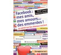Facebook : Mes Amis, Mes Amours - Des Emmerdes - La Vérité Sur Les Réseaux Sociaux