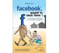 Facebook, Quand Tu Nous Tiens ! - Chroniques Empiriques D'un Facebooker Sénégalais