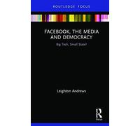 Facebook, The Media And Democracy
