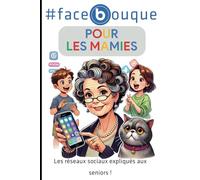 # Facebouque pour les Mamies : Les réseaux sociaux expliqués aux seniors !: Comment se connecter avec les petits-enfants sans perdre son latin ?
