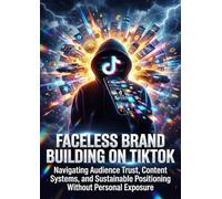 Faceless Brand Building on TikTok: Navigating Audience Trust, Content Systems, and Sustainable Positioning Without Personal Exposure