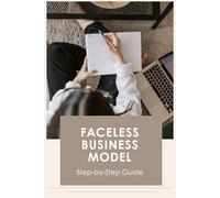 Faceless Business Model Step-by-Step Guide: Unlock Your Potential with the 4-Week Step-by-Step Guide to Creating and Launching Your Digital Products