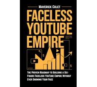 Faceless YouTube Empire: The Proven Roadmap to Building a Six-Figure Faceless YouTube Brand Without Ever Showing Your Face