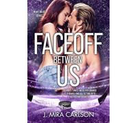 FACEOFF BETWEEN US: Quando l’unico modo per amarsi è sfidarsi fino all’ultima rete e… fino all’ultimo segreto - Heart on Ice vol.2