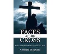 Faces at the Cross: A Lent and Easter Collection of Poetry and Prose Shepherd, J. Barrie (Auteur)