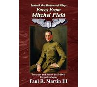 Faces From Mitchel Field: Portraits and Stories 1917-1961 Forgotten Eagles