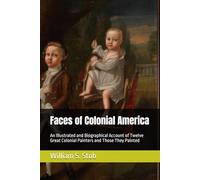 Faces of Colonial America: An Illustrated and Biographical Account of Twelve Great Colonial Painters and Those They Painted