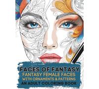 Faces of Fantasy - Fantasy Female Faces with Ornaments & Patterns - An Adult Coloring Book