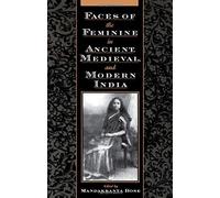 Faces Of The Feminine In Ancient, Medieval, & Modern India