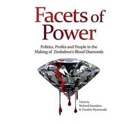 Facets Of Power. Politics, Profits And People In The Making Of Zimbabwe's Blood Diamonds