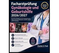 Facharztprüfung Gynäkologie und Geburtshilfe 2026/2027: Das große Trainingsbuch mit 500 prüfungsrelevanten Fragen, klinischen Fallbeispielen, aktuellen Leitlinien und OP Checklisten