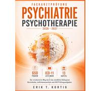 Facharztprüfung Psychiatrie Psychotherapie 2026-2027: Der strukturierte Weg durch das mündliche Kolloquium Kerninhalte, Leitlinienessentials und 650 Prüfungsaufgaben