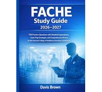 FACHE Study Guide 2026-2027: 750 Practice Questions with Detailed Explanations, Exam Prep Strategies, and Comprehensive Review for the American College of Healthcare Executives Certification