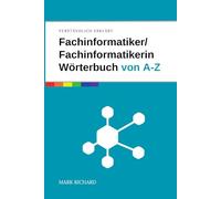 Fachinformatiker / Fachinformatikerin - Wörterbuch der IT-Begriffe: Das umfassende Nachschlagewerk für Ausbildung, Beruf und Praxis in der IT