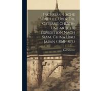 Fachmännische Berichte Über Die Österreichisch-Ungarische Expedition Nach Siam, China Und Japan (1868-1871.)