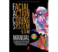 Facial Action Coding System 6.0 AI: Manual do Primeiro Sistema de Codificação Neurofuncional Facial Assistido por Inteligência Artificial - A. Freitas-magalhães - Auto-Édition - ebook (ePub) - Livre