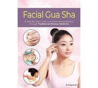 Facial Gua Sha: A Step-By-Step Guide to Achieve Natural Beauty Through Traditional Chinese Medicine