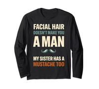 Facial Hair Doesn't Make You Man My Sister Has Mustache Too Manche Longue