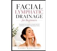 Facial Lymphatic Drainage for Beginners: Illustrated Techniques to Sculpt, De-Puff, and Boost Circulation Naturally at Home