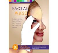 Facial Magic - Rediscover The Youthful Face You Thought You Had Lost Forever!: Save Your Face With 18 Proven Exercises To Lift, Tone And Tighten Saggi