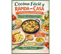 Fácil y rápida Cocina en casa para principiantes y personas mayores: Comidas sencillas y sabrosas que cualquiera puede preparar en 30 minutos o menos, sin necesidad de experiencia (Edición 2026)