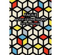 Facile motif géométrique livre de coloriage: 100 formes et motifs simples à colorier anti-stress pour la détente pour adultes, débutants, enfants de 8 ans et plus
