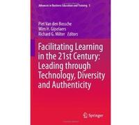 Facilitating Learning in the 21st Century: Leading Through Technology, Diversity and Authenticity (Advances in Business Education and Training) - [Livre en VO] Piet Van Den Bossche, Wim H Gijselaers, 