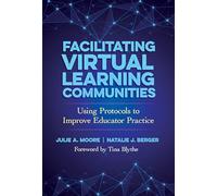 Facilitating Virtual Learning Communities: Using Protocols to Improve Educator Practice