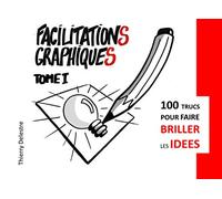 Facilitations Graphiques: 100 trucs pour faire briller les idées