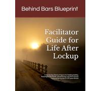 Facilitator Guide for Life After Lockup: A Step-by-Step Reentry Program for Building Stability, Restoring Family Bonds, and Achieving Long-Term Success