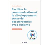 Faciliter la communication et le développement sensoriel des personnes avec autisme Guide d'activités pratiques - Corinne Bastier - Dunod - broché - Manuel