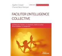Faciliter l'intelligence collective 35 fiches pour innover, co-construire, mettre en action et accompagner le changement - Agathe Crespel - Eyrolles - broché - Essai