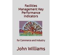 Facilities Management Key Performance Indicators: For Commerce And Industry