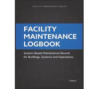 Facility Maintenance Logbook: System-Based Maintenance Record for Buildings, Equipment and Operations - Track Service, Repairs, Inspections and Facility Systems in One Organized Log