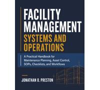 Facility Management Systems and Operations: A Practical Handbook for Maintenance Planning, Asset Control, SOPs, Checklists, and Workflows